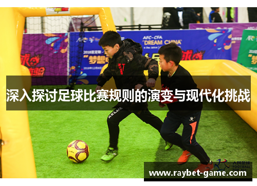深入探讨足球比赛规则的演变与现代化挑战