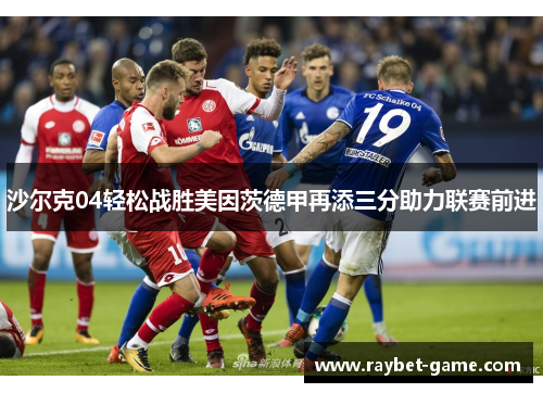 沙尔克04轻松战胜美因茨德甲再添三分助力联赛前进