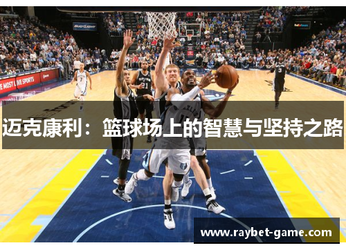 迈克康利：篮球场上的智慧与坚持之路